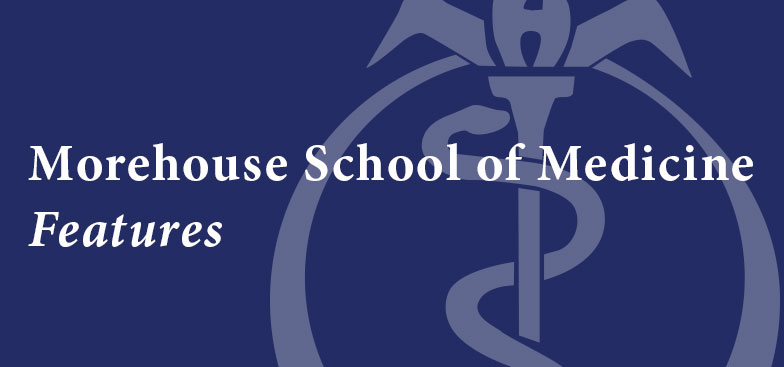 Morehouse School of Medicine Features